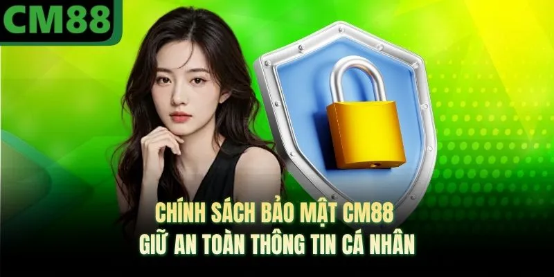 Chính sách bảo mật CM88 khi thu thập dữ liệu