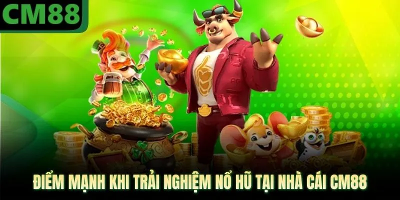 Điểm mạnh khi trải nghiệm nổ hũ tại nhà cái CM88