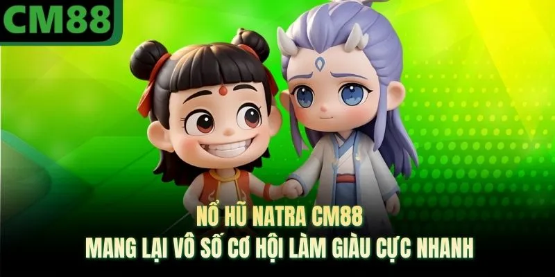 Nổ Hũ Natra CM88 Mang Lại Vô Số Cơ Hội Làm Giàu Cực Nhanh
