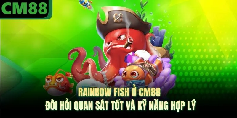 Rainbow Fish Ở CM88 - Đòi Hỏi Quan Sát Tốt Và Kỹ Năng Hợp Lý