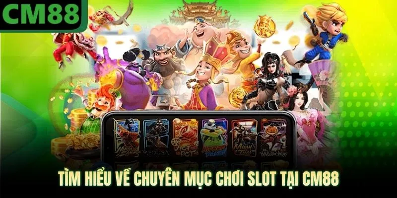 Tìm hiểu về chuyên mục chơi slot tại CM88