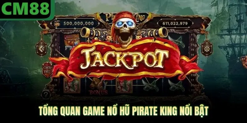 Tổng quan game nổ hũ pirate king nổi bật