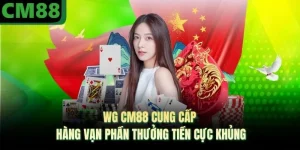 WG CM88 Cung Cấp Hàng Vạn Phần Thưởng Tiền Cực Khủng